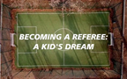 ‘Becoming a referee: a kid’s dream’: sulle piattaforme FIGC il sogno di un giovane arbitro raccontato in 9 puntate